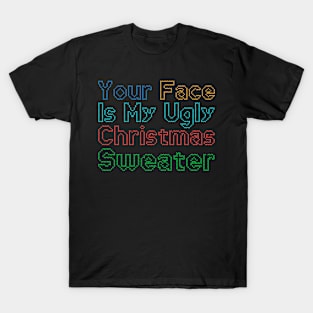 Your Face is My Ugly Christmas Sweater T-Shirt